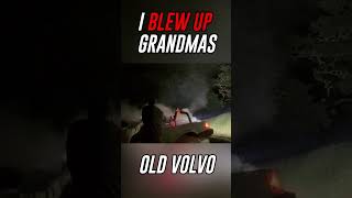 I BLEW UP GRANDMAS VOLVO