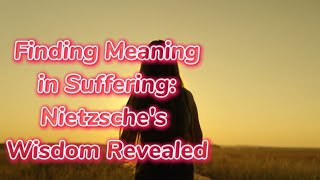 Finding Meaning in Suffering | Nietzsche's Philosophy Explained