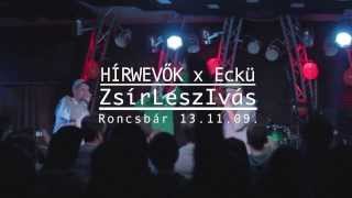 Hírwevők - ZsírLeszIvás km Eckü [LIVE RONCSBÁR 13.11.09.]