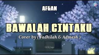 BAWALAH CINTAKU - AFGAN  II  Cover by ( Fadhilah & Admesh )