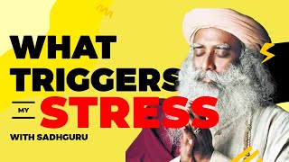 What triggers my stress? with Sadhguru