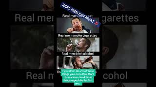 Real men eat meat, drink alcohol and smoke cigarettes