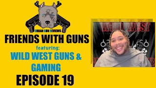 FRIENDS WITH GUNS: EPISODE 19 FEATURING WILD WEST GUNS & GAMING