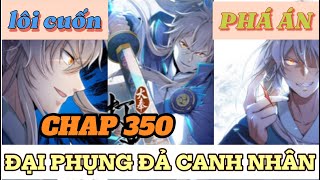 CHAP 350 ĐẠI PHỤNG ĐẢ CANH NHÂN | PHÁ ÁN NHƯ THẦN