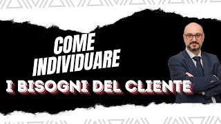 Come Identificare i Bisogni del Cliente: Strategie e Tecniche per Vendere di Più