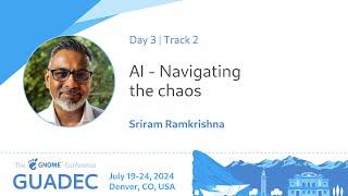 GUADEC 2024 AI - Navigating the chaos