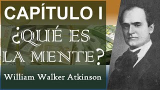 ¿Qué es La Mente? — William Walker Atkinson | Tu Mente y Cómo Usarla