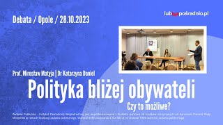 Debata: Polityka bliżej obywateli. Jak to zrobić? | Opole | Mirosław Matyja Katarzyna Daniel