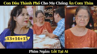 Con Dâu Thành Phố Bất Hiếu Cho Mẹ Chồng Ăn "Cơm Thừa"| Lỗi Tại Ai Full 10 Phút | Phim Ngắn Việt Nam