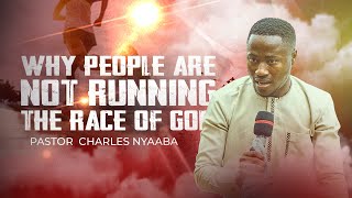 WHY MANY PEOPLE ARE NOT RUNNING THE RACE OF GOD - Pastor Charles Nyaaba