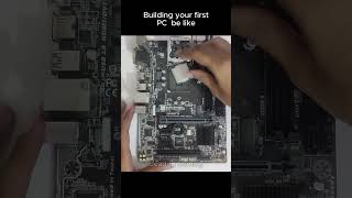 Building your first PC  be like