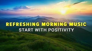 Soothing Wake Up Music for Positivity- Relieve Stress, Anxiety and Depression