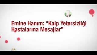 Emine Hanım’ın Kalp Yetersizliği Hastalarına Mesajları