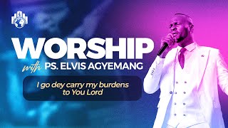 Worship With Pastor Elvis || I Go Dey Carry My Burdens To You