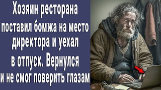 Хозяин ресторана поставил бомжа на место директора и уехал в отпуск. Вернулся - не поверил глазам