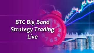 BTC big band strategy trading live