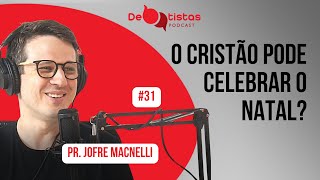 O cristão pode celebrar o Natal? Pr. Jofre Macnelli - Debatistas Podcast #31