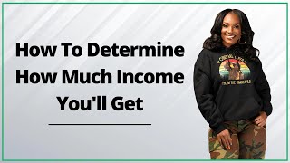 How To Determine How Much Income You'll Get