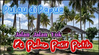 Jalan Jalan Yuk di Papua | Ke Pulau Pasir Putih (Pulau Yerusel) Kabupaten Sorong