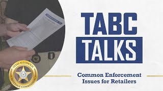 TABC Talks - Common Enforcement Issues for Retailers