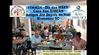 11mai24 - Dia das MÃES, Casa São SIMEÃO   Amigos Até Depois do Fim - Blumenau-SC