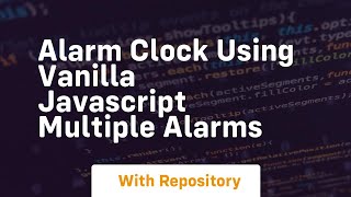 Alarm clock using vanilla javascript multiple alarms