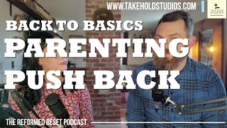 Parenting Push Back - Back to Basics Part 5 | The Reformed Reset