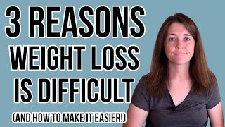 3 Reasons Weight Loss is Difficult  (And How to Make It Easier!)