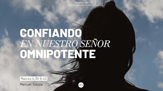 Confiando en nuestro Señor omnipotente - Marcos 4:35-5:43 - Manuel Toloza