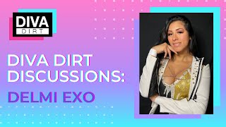 Diva Dirt Discussions:  Delmi Exo