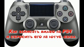 Как записать видео на PS4 и сбросить его на ютуб канал?