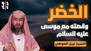 الخضر | وقصته مع موسى عليه السلام || الشيخ نبيل العوضي