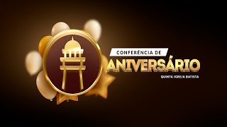 CONFERÊNCIA DE ANIVERSÁRIO QUINTA IGREJA BATISTA