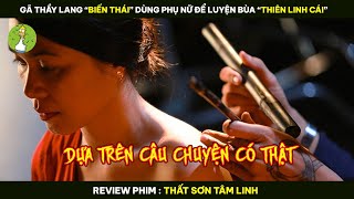 [Review Phim] Gã Thầy Lang "BIẾN THÁI" Dùng Phụ Nữ Để Luyện Bùa "THIÊN LINH CÁI"