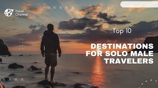 Top 10 Destinations for Solo Male Travelers