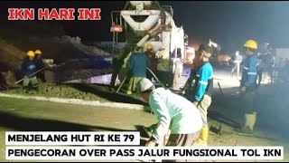 IKN HARI INI pengecoran over pass jalur fungsional tol ikn jelang HUT RI ke 79 #tolikn #ikn