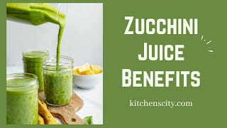 Zucchini Juice Benefits- KitchensCity