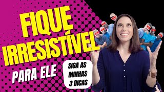 Como deixar ele LOUCO POR MIM