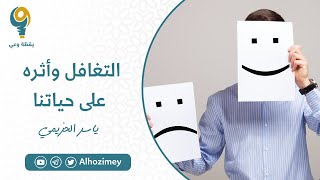 التغافل واثره على حياتنا | ياسر الحزيمي