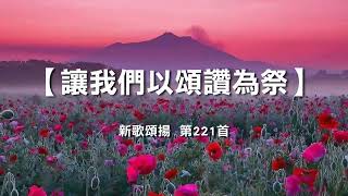 让我们以颂赞为祭 - 《新歌颂扬 第221首》，讓我們以頌讚為祭   《新歌頌揚 第221首》