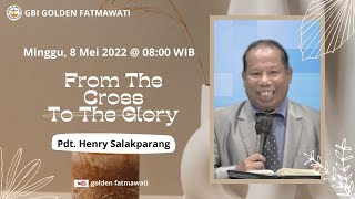 Ibadah GBI Golden Fatmawati/ From The Cross To The Glory /08-05-2022/Pdt. Henry Salakparang