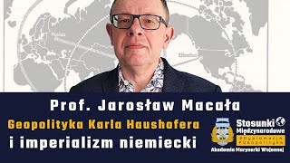 Geopolityka Karla Haushofera i imperializm niemiecki | Prof. Jarosław Macała