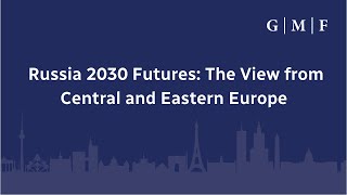 Russia 2030 Futures: The View from Central and Eastern Europe