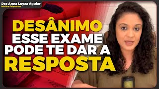 ESSE EXAME PODE TE DIZER QUAL A CAUSA DO DESÂNIMO | PARTE 3 | DRA ANNA LUYZA AGUIAR