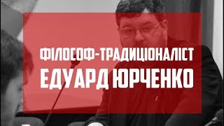 Філософ-традиціоналіст  Едуард Юрченко