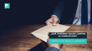 ¿Qué podemos hacer contra la corrupción? Fórmulas para vencer la corrupción.