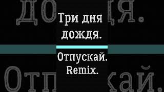 Три дня дождя.Отпускай.Remix. #remixsong #remix #shortsvideo #музыка #music #триднядождя