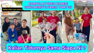 KUMPULAN VIDEO KOMEDI NGAKAK @HODIJAHMUTZFAMILY PART 35 | KALIAN TIDURNYA SAMA SIAPA NI ?