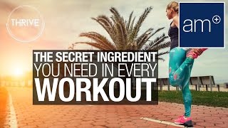 The Secret Ingredient You Need In Every Workout | Thrive