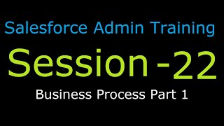 Session 22 : Free Salesforce Training | Business Process Part 1